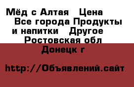 Мёд с Алтая › Цена ­ 600 - Все города Продукты и напитки » Другое   . Ростовская обл.,Донецк г.